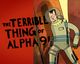 Terrible Thing Of Alpha-9!, The