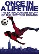 Once in a Lifetime: The Extraordinary Story of the New York Cosmos